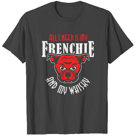 French Bulldog - All I Need Is My Frenchie Frenc T Shirts