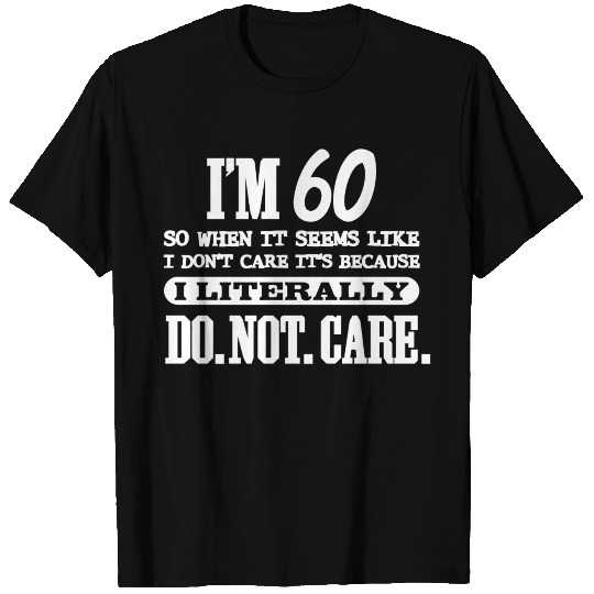 60th birthday - 60 Literally Do Not Care Funny T Shirts