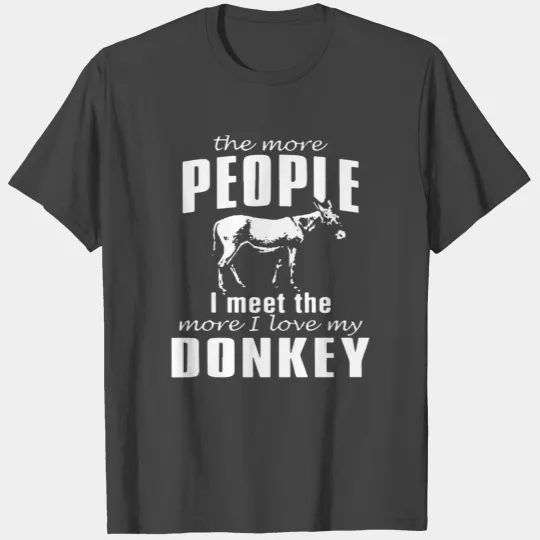 The more People I meet the more I love my Donkey T Shirts