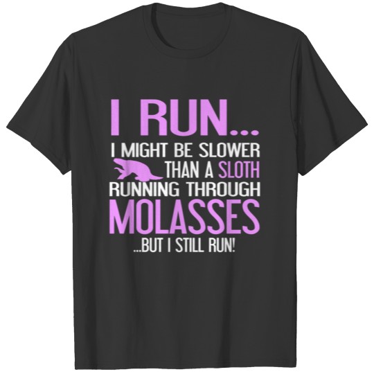 Run - Slower than a sloth running through molass T-shirt