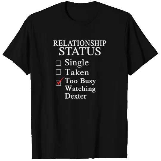 Too busy watching Dexter - Relationship status T Shirts