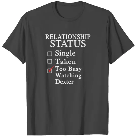 Too busy watching Dexter - Relationship status T Shirts