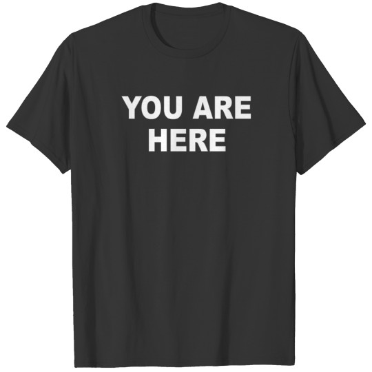 You Are Here Funny Brand New Novelty Slogan T Shirts