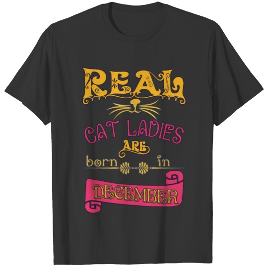 Real cat lady born in December T-shirt