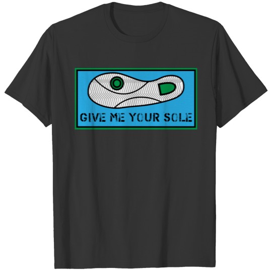 Give Me Your Sole Blue and Green T-shirt