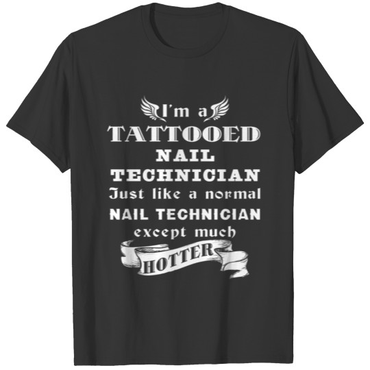 I'm a Tattooed Nail Technician Just like a normal T-shirt
