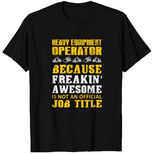 Heavy equipment operator - heavy equipment becau T Shirts