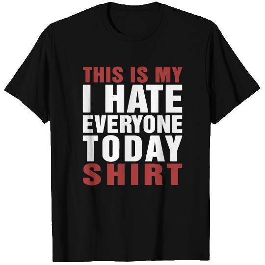 This is my i hate everyone today T Shirts
