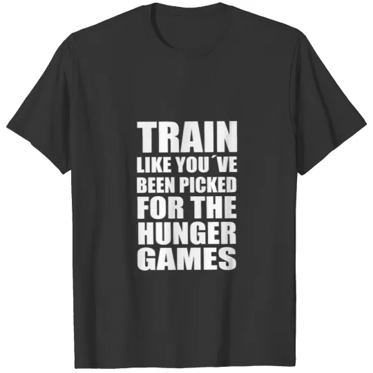 Train like you´ve been picked for the hunger games T Shirts