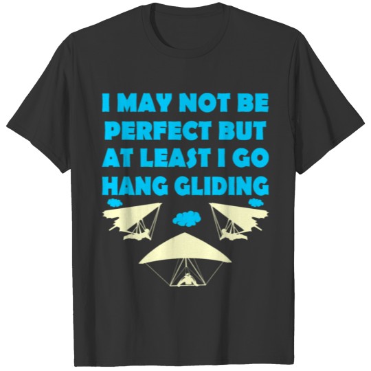 I May Not Be Perfect At Least I Go Hang Gliding T-shirt