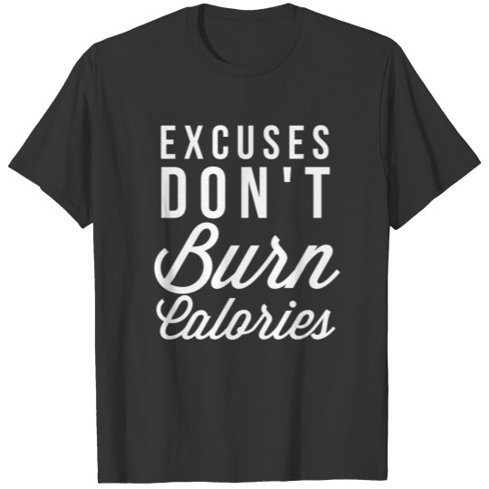 Excuses don't burn Calories T-shirt
