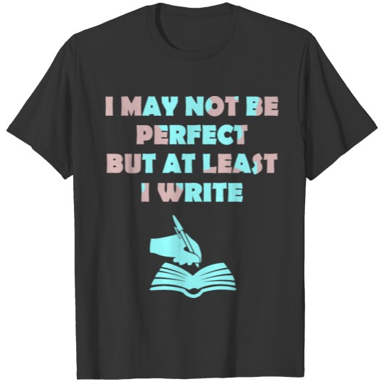 I May Not Be Perfect But At Least I Write Tshirt T-shirt