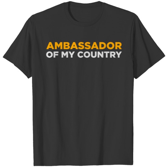 Ambassador Of My Country! T-shirt