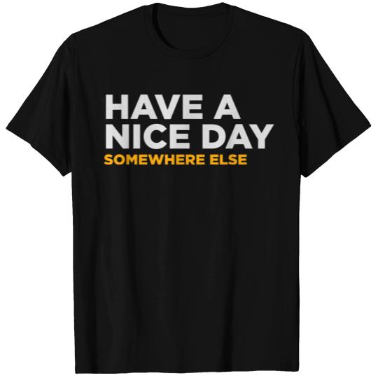 Have A Nice Day. But Elsewhere! T Shirts