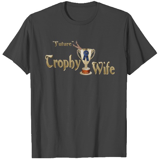 Future Trophy Wife T Shirts