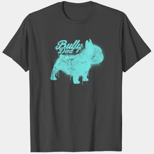 French Bulldog Bully Dad Frenchie Frenchy Dog Gift T Shirts