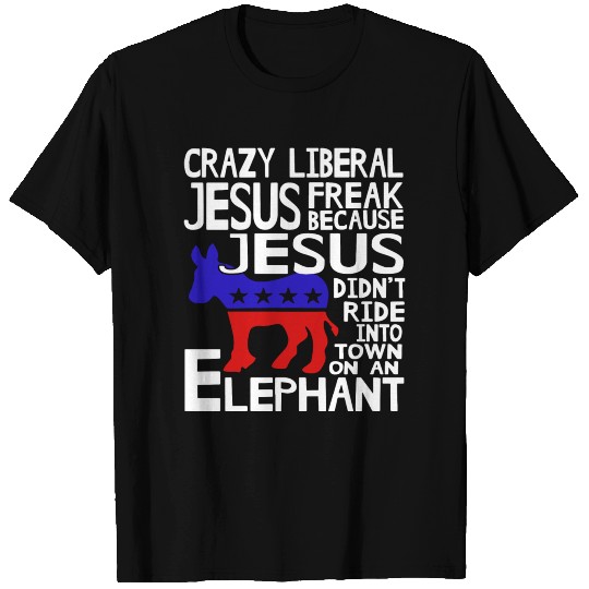 crazy liberal jesus freak because jesus didn t rid T Shirts