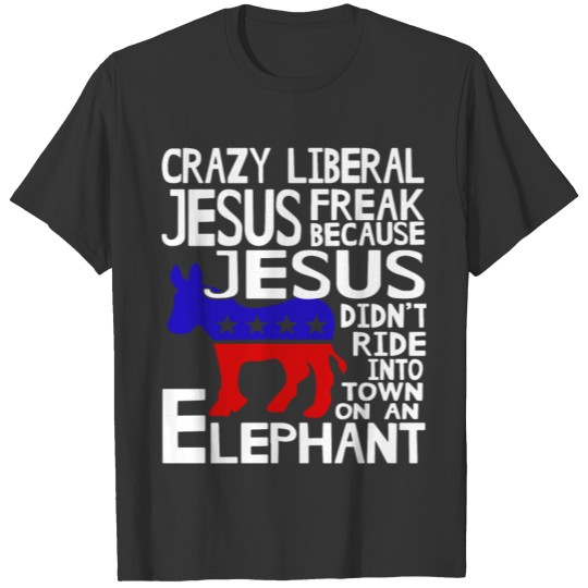 crazy liberal jesus freak because jesus didn t rid T Shirts