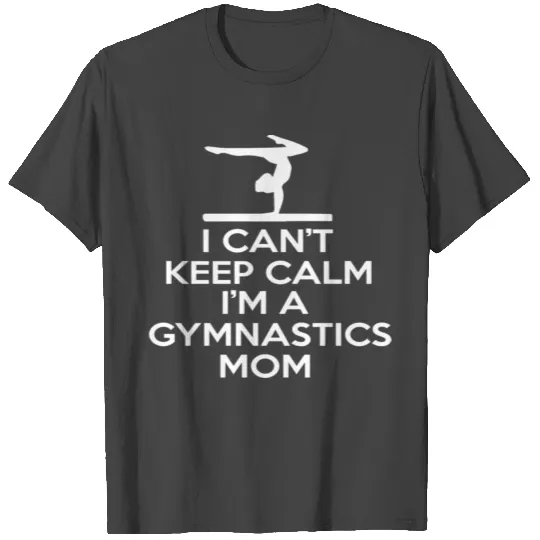 I can t keep calm i m a gymnastics mom T Shirts