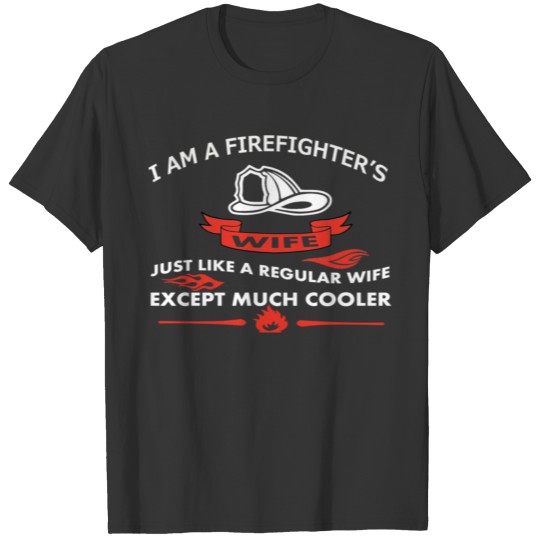 I am a firefighter s wife just like a regular wife T Shirts