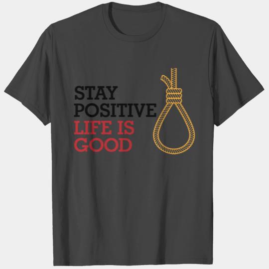 Stay Positive.Life Is Good. T Shirts