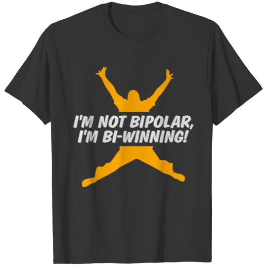 I'm Not Bi-polar. I'm Bi-winning! T-shirt