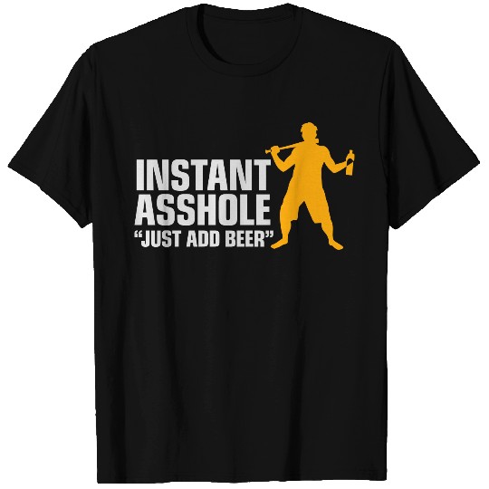 Instant Asshole. Just Add Beer! T Shirts