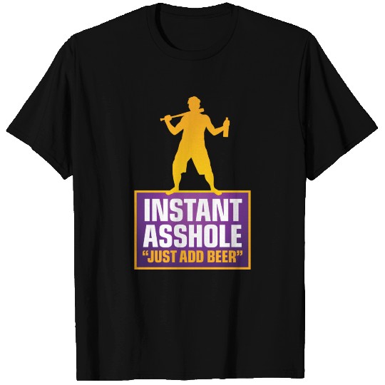 Instant Asshole. Just Add Beer! T Shirts