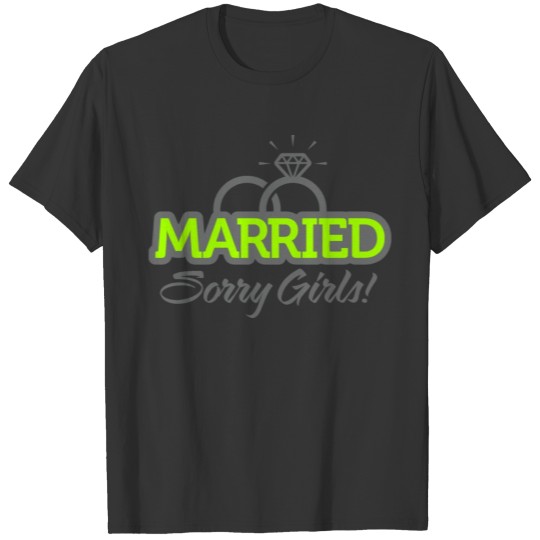 Married. Sorry Girls! T-shirt