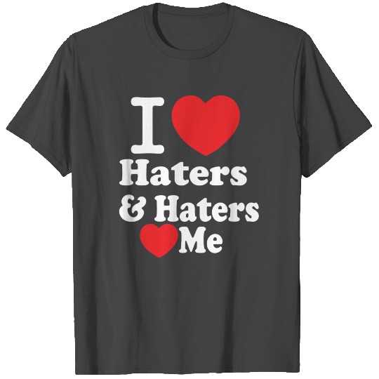 i love haters love me T Shirts
