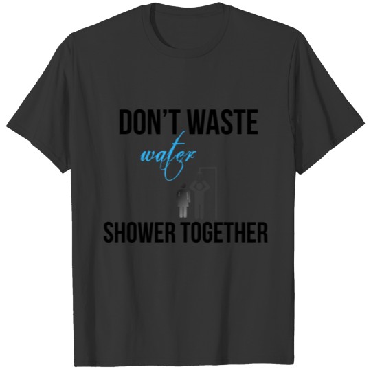 Shower together T-shirt