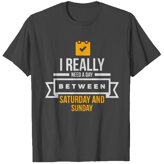 I Need A Day Between Saturday And Sunday T Shirts