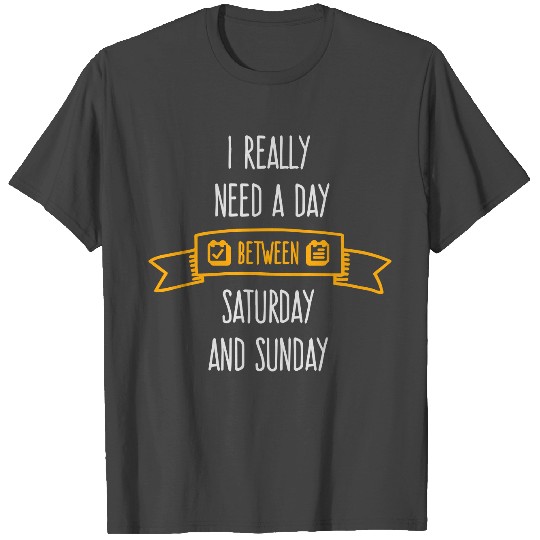 I Need A Day Between Saturday And Sunday T Shirts