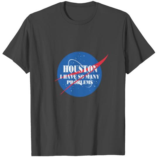 Houston i have so many problems T Shirts