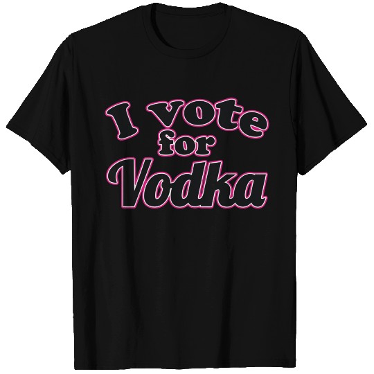 I vote for Vodka T Shirts