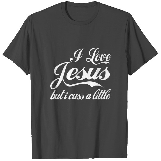 I love Jesus but I cuss a little T Shirts