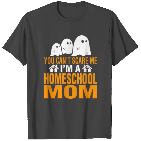 You Cant Scare Me Im Homeschool Mom Halloween T Shirts