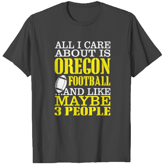 All i care about is oregon football and like maybe T Shirts