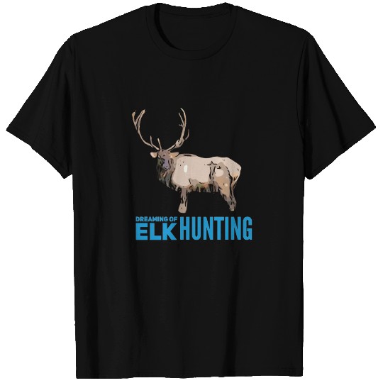 Dreaming of Elk Hunting T Shirts