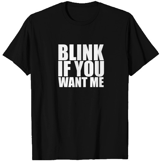 Blink If You Want Me T Shirts
