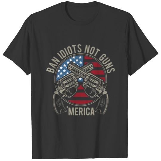 Ban idiots not guns 'Merica - USA riffle flag T-shirt