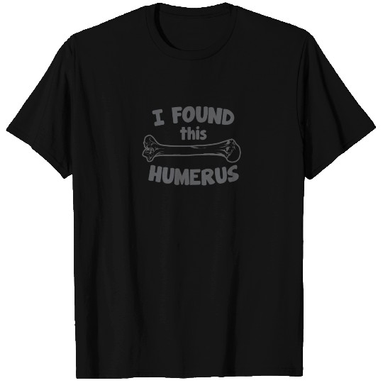 I Found This Humerus T Shirts