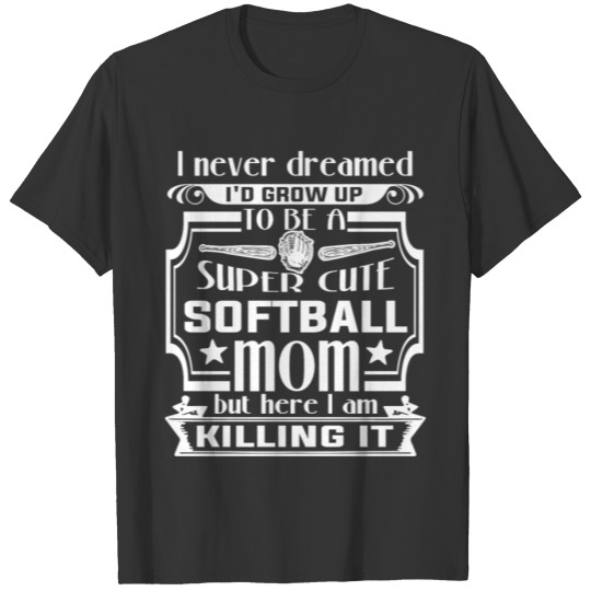 I'd Grow Up To Be A Cute Softball Mom T Shirt T-shirt