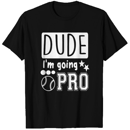 Dude i'm going to pro - baseball T Shirts