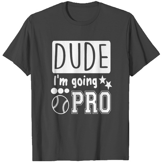Dude i'm going to pro - baseball T Shirts