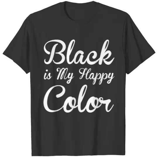 Black - Black Is My Happy Color ShirtFunny T Shirts