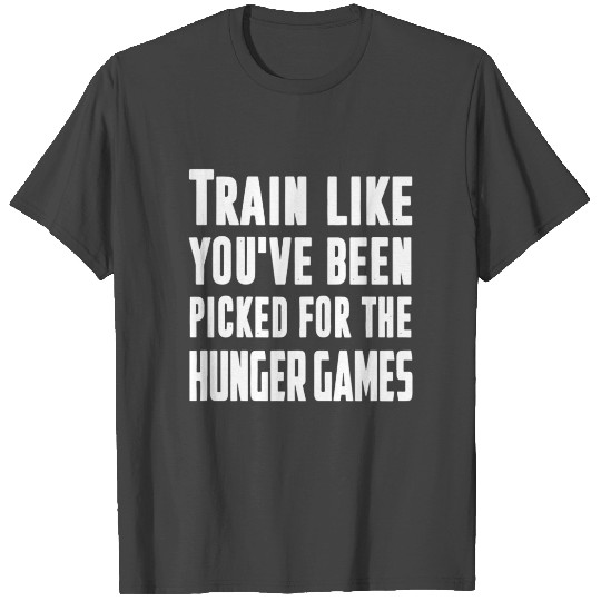 train like you ve been picked for the hunger games T Shirts