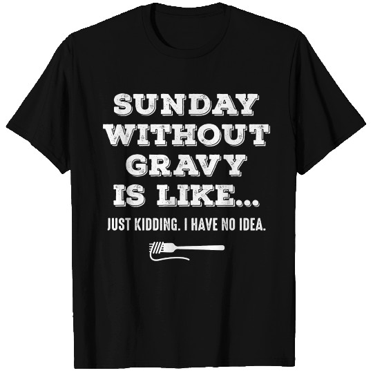 Sunday Without Gravy T Shirts