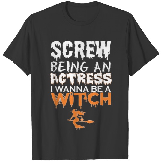 Screw Being Actress Wanna Witch Halloween T Shirts