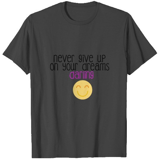 Never give up on your dreams T Shirts